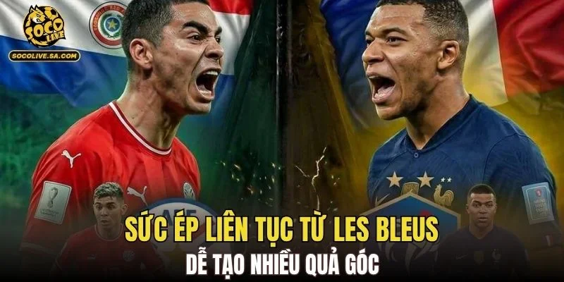 Sức ép liên tục từ Les Bleus dễ tạo nhiều quả góc