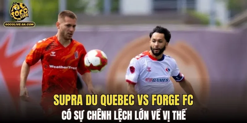 Supra du Quebec vs Forge FC có sự chênh lệch lớn về vị thế