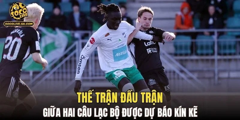 Thế trận đầu trận giữa hai câu lạc bộ được dự báo kín kẽ