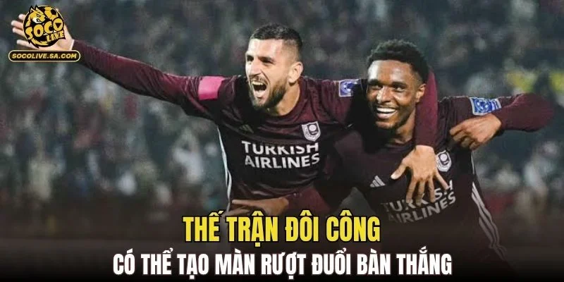 Thế trận đôi công có thể tạo màn rượt đuổi bàn thắng