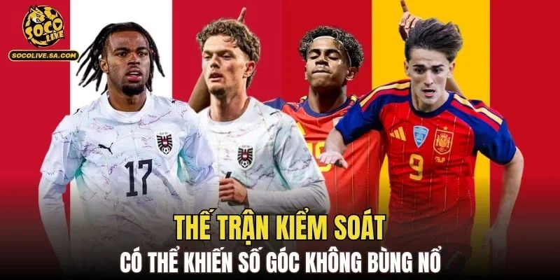 Thế trận kiểm soát có thể khiến số góc không bùng nổ