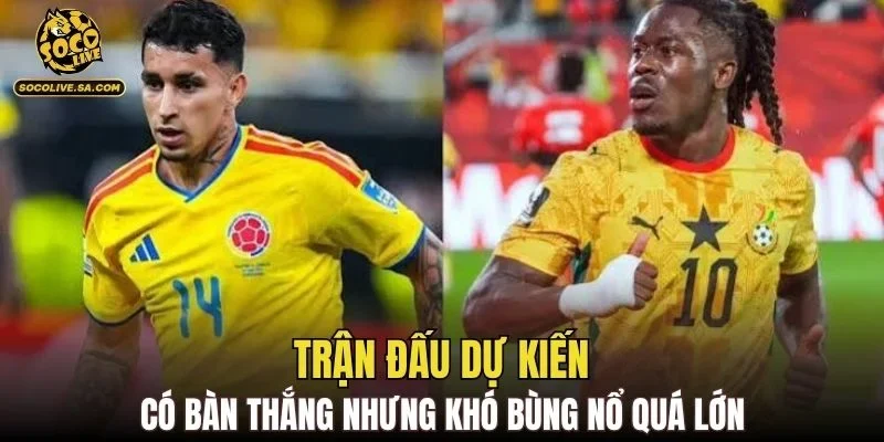 Trận đấu dự kiến có bàn thắng nhưng khó bùng nổ quá lớn