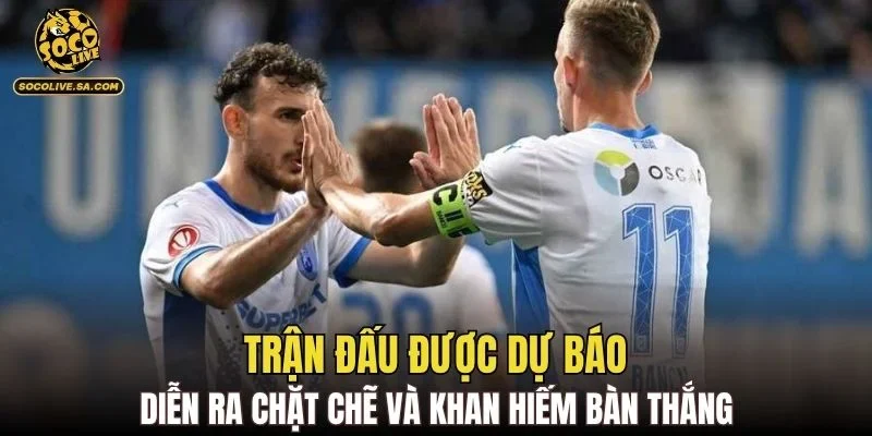 Trận đấu được dự báo diễn ra chặt chẽ và khan hiếm bàn thắng