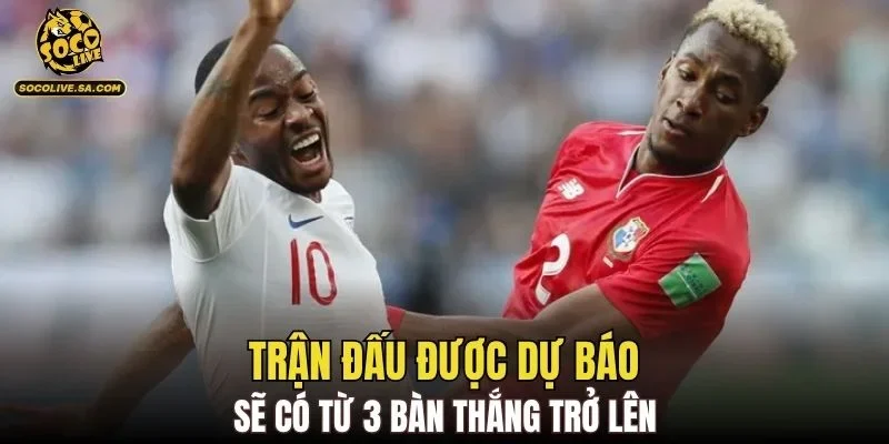 Trận đấu được dự báo sẽ có từ 3 bàn thắng trở lên