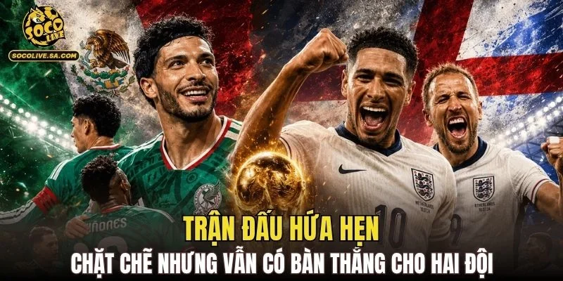 Trận đấu hứa hẹn chặt chẽ nhưng vẫn có bàn thắng cho hai đội