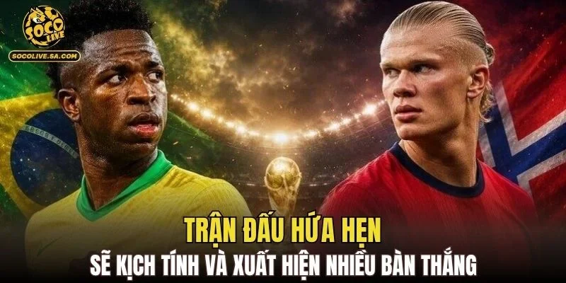 Trận đấu hứa hẹn sẽ kịch tính và xuất hiện nhiều bàn thắng