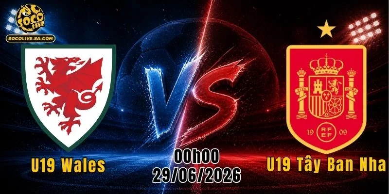 U19 Wales vs U19 Tây Ban Nha