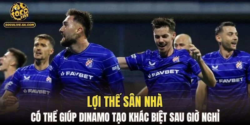 Lợi thế sân nhà có thể giúp Dinamo tạo khác biệt sau giờ nghỉ