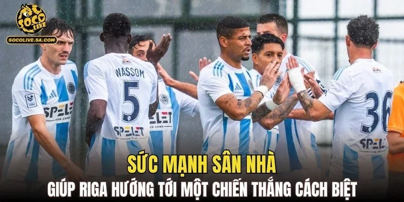 Sức mạnh sân nhà giúp Riga hướng tới một chiến thắng cách biệt