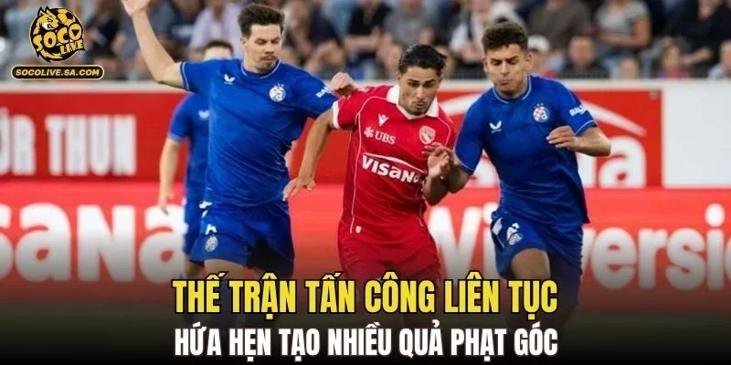Thế trận tấn công liên tục hứa hẹn tạo nhiều quả phạt góc